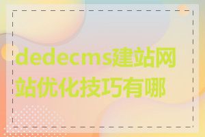 dedecms建站网站优化技巧有哪些