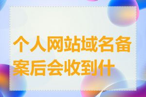 个人网站域名备案后会收到什么