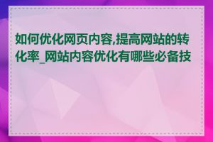 如何优化网页内容,提高网站的转化率_网站内容优化有哪些必备技能