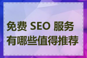 免费 SEO 服务有哪些值得推荐的