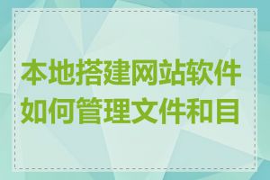 本地搭建网站软件如何管理文件和目录