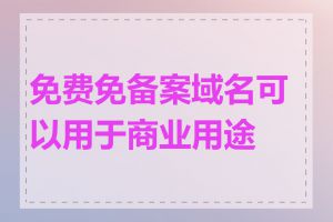 免费免备案域名可以用于商业用途吗