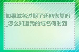 如果域名过期了还能恢复吗_怎么知道我的域名何时到期