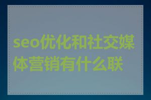 seo优化和社交媒体营销有什么联系