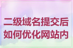 二级域名提交后如何优化网站内容