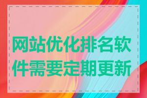 网站优化排名软件需要定期更新吗