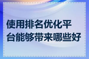 使用排名优化平台能够带来哪些好处