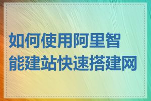 如何使用阿里智能建站快速搭建网站