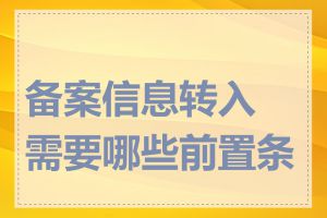 备案信息转入需要哪些前置条件