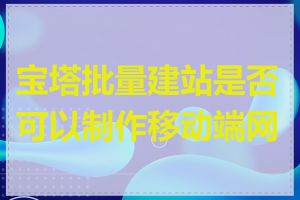 宝塔批量建站是否可以制作移动端网站