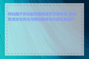 网站图片优化能否提高搜索引擎排名_网站极速排名优化与网站整体优化的区别是什么