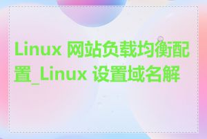 Linux 网站负载均衡配置_Linux 设置域名解析