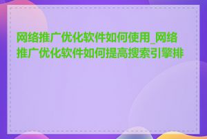 网络推广优化软件如何使用_网络推广优化软件如何提高搜索引擎排名