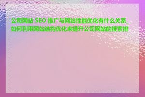 公司网站 SEO 推广与网站性能优化有什么关系_如何利用网站结构优化来提升公司网站的搜索排名