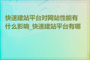 快速建站平台对网站性能有什么影响_快速建站平台有哪些