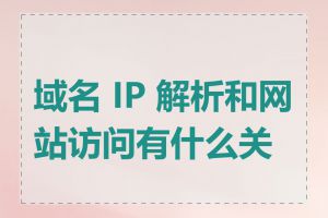 域名 IP 解析和网站访问有什么关系