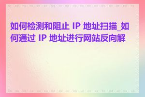 如何检测和阻止 IP 地址扫描_如何通过 IP 地址进行网站反向解析