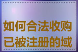 如何合法收购已被注册的域名