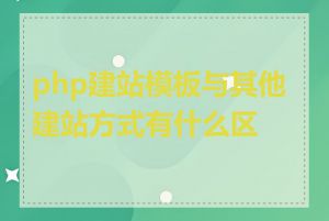 php建站模板与其他建站方式有什么区别