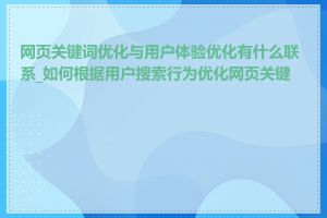 网页关键词优化与用户体验优化有什么联系_如何根据用户搜索行为优化网页关键词