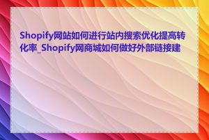 Shopify网站如何进行站内搜索优化提高转化率_Shopify网商城如何做好外部链接建设