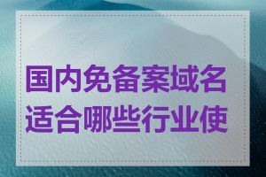 国内免备案域名适合哪些行业使用