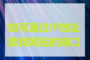 如何通过IP地址查找网站的端口号