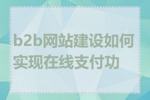 b2b网站建设如何实现在线支付功能