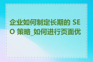 企业如何制定长期的 SEO 策略_如何进行页面优化