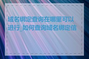 域名绑定查询在哪里可以进行_如何查询域名绑定信息