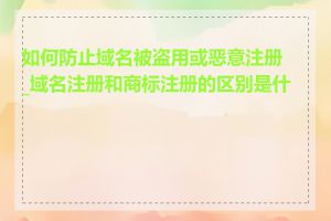 如何防止域名被盗用或恶意注册_域名注册和商标注册的区别是什么