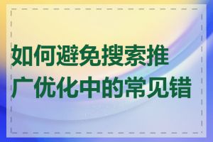 如何避免搜索推广优化中的常见错误