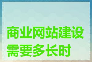 商业网站建设需要多长时间