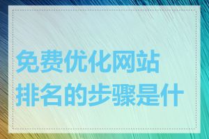 免费优化网站排名的步骤是什么