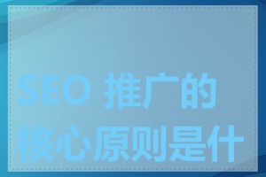 SEO 推广的核心原则是什么