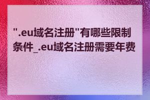 ".eu域名注册"有哪些限制条件_.eu域名注册需要年费吗