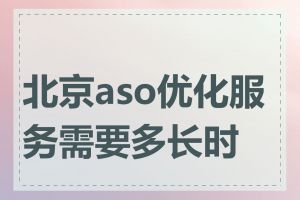 北京aso优化服务需要多长时间