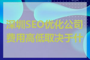 深圳SEO优化公司费用高低取决于什么