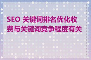 SEO 关键词排名优化收费与关键词竞争程度有关吗