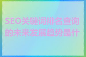 SEO关键词排名查询的未来发展趋势是什么