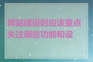 网站建设时应该重点关注哪些功能和设计