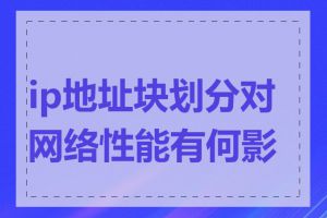 ip地址块划分对网络性能有何影响