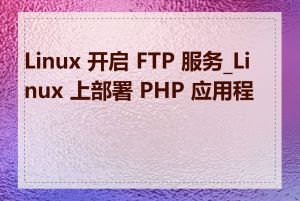 Linux 开启 FTP 服务_Linux 上部署 PHP 应用程序