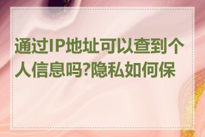 通过IP地址可以查到个人信息吗?隐私如何保护