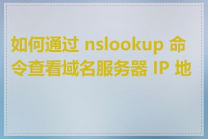 如何通过 nslookup 命令查看域名服务器 IP 地址