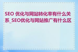 SEO 优化与网站转化率有什么关系_SEO优化与网站推广有什么区别