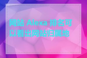 网站 Alexa 排名可以看出网站归属地吗