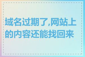 域名过期了,网站上的内容还能找回来吗