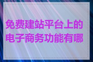 免费建站平台上的电子商务功能有哪些