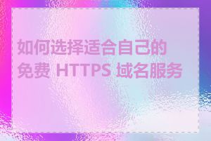 如何选择适合自己的免费 HTTPS 域名服务商